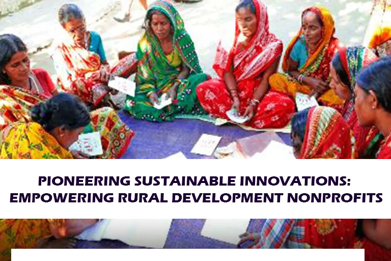 Pioneering Sustainable Innovations: Empowering Rural Development Nonprofits